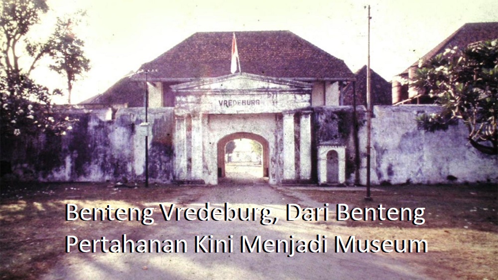 Benteng Vredeburg, Dari Benteng Pertahanan Kini Menjadi Museum