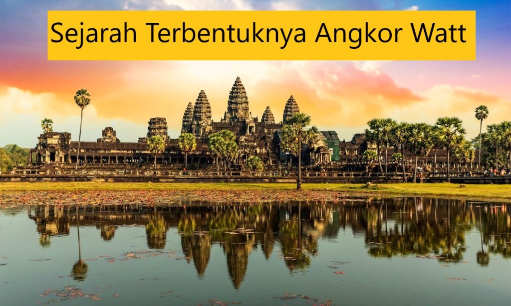 Sejarah Terbentuknya Angkor Watt